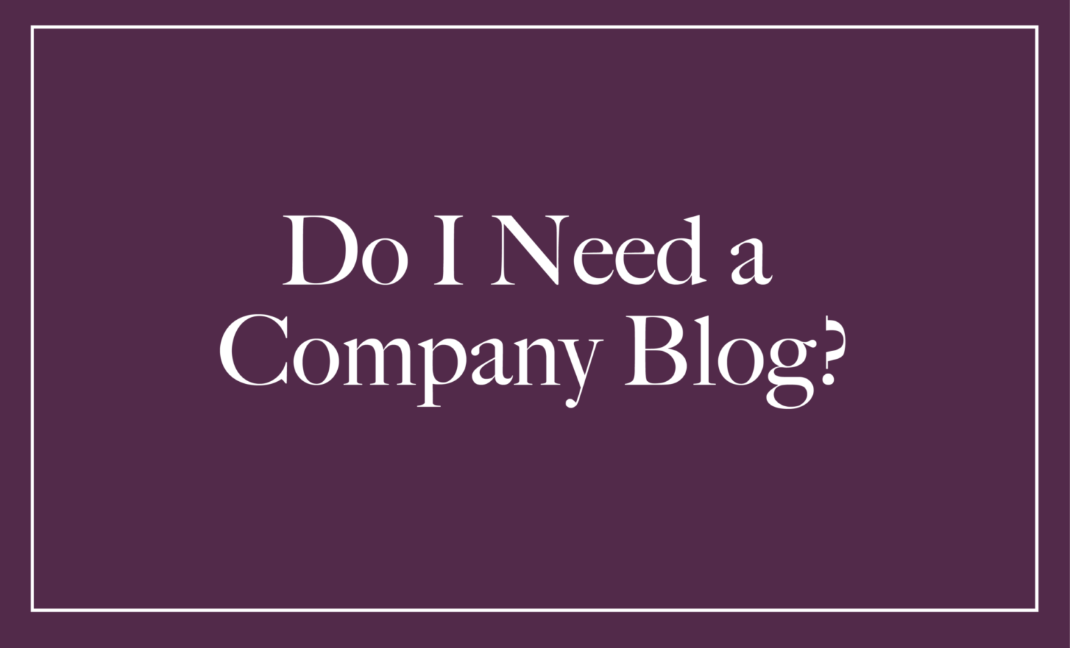 Do You Need Company Blogs?