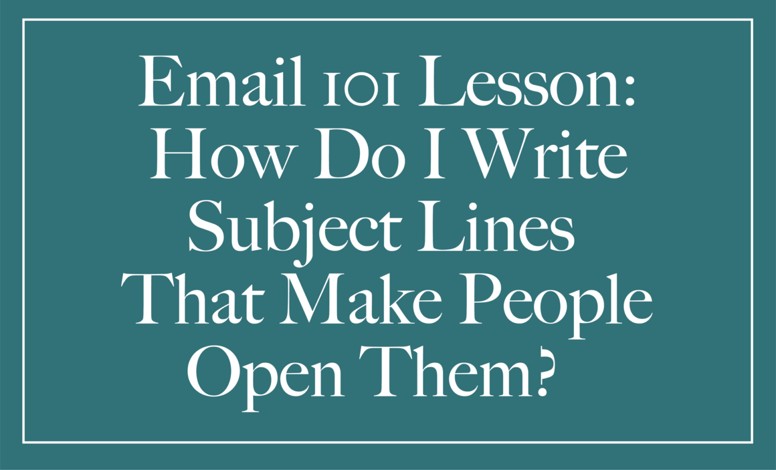 A green background that says "Email 101 Lesson: How do I write email subject lines that make people open them?"