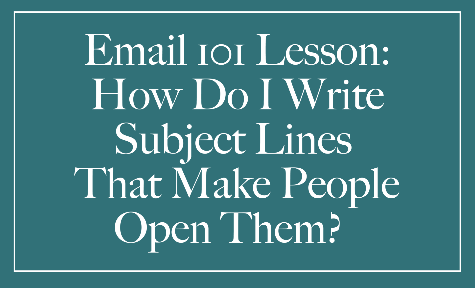 A green background that says "Email 101 Lesson: How do I write email subject lines that make people open them?"